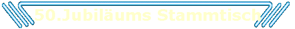 50.Jubilums Stammtisch