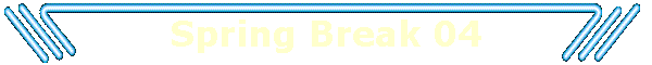 Spring Break 04