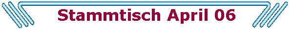 Stammtisch April 06