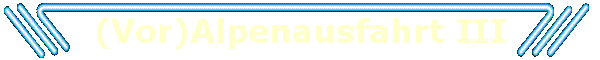 (Vor)Alpenausfahrt III